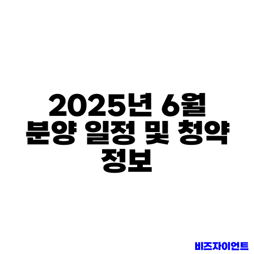 2025년 6월 분양 일정 및 청약 정보