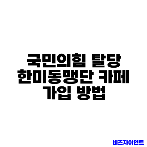 국민의힘 탈당 한미동맹단 카페 가입 방법