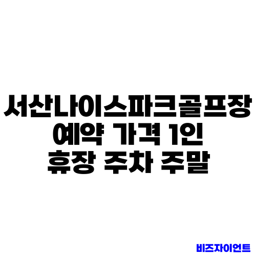 서산나이스파크골프장 예약 가격 1인 휴장 주차 주말